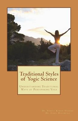 Traditional Styles of Yogic Science: Understanding Traditional Ways of Performing Yoga by Sharma, Vineet Kumar