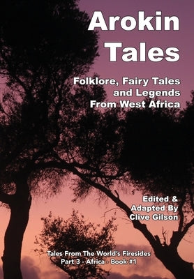 Arokin Tales: Folklore, Fairy Tales and Legends From West Africa by Gilson, Clive L.