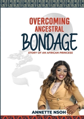 Overcoming Ancestral Bondage: Story of an African Princess by Nsoh, Annette