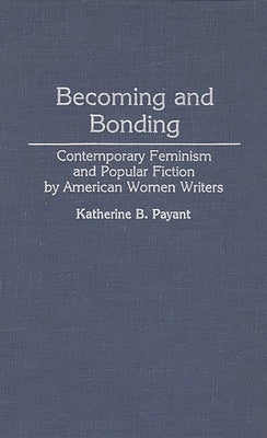 Becoming and Bonding: Contemporary Feminism and Popular Fiction by American Women Writers by Payant, Katherine