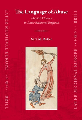 The Language of Abuse: Marital Violence in Later Medieval England by Butler, Sara