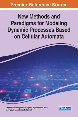 New Methods and Paradigms for Modeling Dynamic Processes Based on Cellular Automata by Bilan, Stepan Mykolayovych