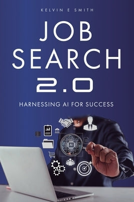 Job Search 2.0: Harnessing AI for Success by Smith, Kelvin