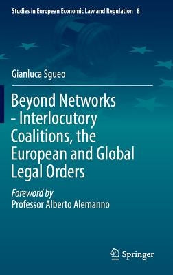 Beyond Networks - Interlocutory Coalitions, the European and Global Legal Orders by Sgueo, Gianluca