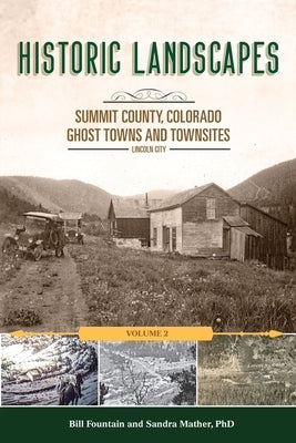 Historic Landscapes Summit County, Colorado, Ghost Towns and Townsites Volume 2: Lincoln City by Mather, Sandra