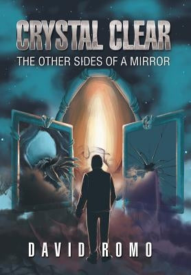 Crystal Clear: The Other Sides Of A Mirror by Romo, David
