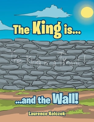 The King Is...: ...And the Wall! by Kolczok, Laurence