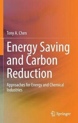 Energy Saving and Carbon Reduction: Approaches for Energy and Chemical Industries by Chen, Tony A.