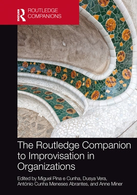 The Routledge Companion to Improvisation in Organizations by Pina E. Cunha, Miguel