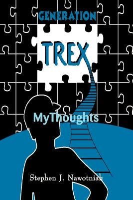 Generation Trex: My Thoughts by Nawotniak, Stephen J.