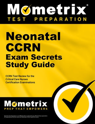 Neonatal Ccrn Exam Secrets Study Guide: Ccrn Test Review for the Critical Care Nurses Certification Examinations by Mometrix Nursing Certification Test Team
