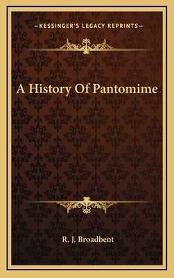 A History Of Pantomime by Broadbent, R. J.