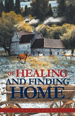 Of Healing and Finding Home: Book 3 in the Seeker Trilogy by Gaura, Jeff