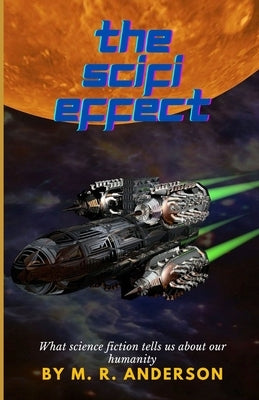 The SciFi Effect: What Science Fiction Tells Us About Our Humanity by Anderson, M. R.