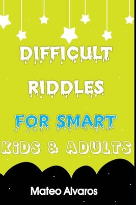 Difficult riddles for smart kids & adults: Fun and Greatest Riddles and Brain Teasers Ages 4-16 Awesome Gifts for Kids & Adultes Challenging Quizzes T by Alvaros, Mateo
