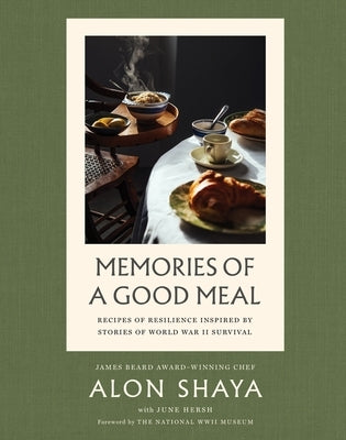 Memories of a Good Meal: Recipes of Resilience Inspired by Stories of World War II Survival by Shaya, Alon