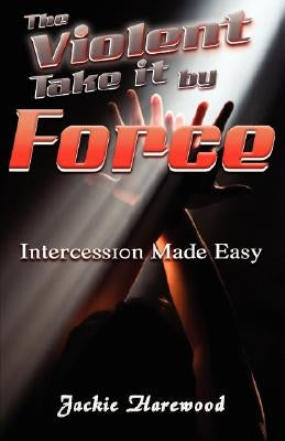 The Violent Take It by Force by Harewood, Jackie