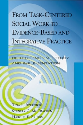 From Task-Centered Social Work to Evidence-Based and Integrative Practice: Reflections on History and Implementation by Rzepnicki, Tina L.