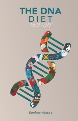 The DNA Diet: How to Hack Your Genes by Macedo, Estefano