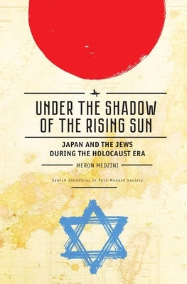 Under the Shadow of the Rising Sun: Japan and the Jews During the Holocaust Era (Lectures from the "Broadcast University" of Israel Army Radio) by Medzini, Meron