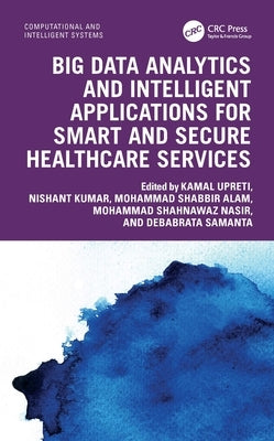 Big Data Analytics and Intelligent Applications for Smart and Secure Healthcare Services by Upreti, Kamal