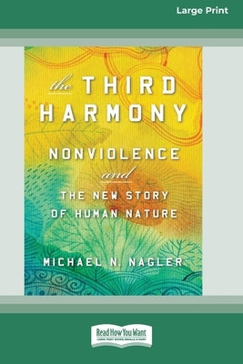 The Third Harmony: Nonviolence and the New Story of Human Nature [16 Pt Large Print Edition] by Nagler, Michael N.