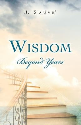 Wisdom Beyond Years by Sauve', J.