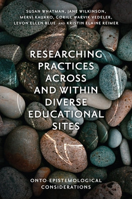 Researching Practices Across and Within Diverse Educational Sites: Onto-Epistemological Considerations by Whatman, Susan