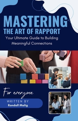 Mastering the Art of Rapport Your Ultimate Guide to Building Meaningful Connections by Malig, Randall