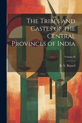 The Tribes and Castes of the Central Provinces of India; Volume II by Russell, R. V.