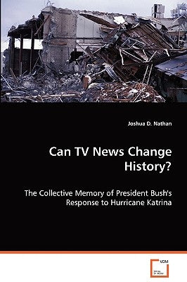 Can TV News Change History? by Nathan, Joshua D.
