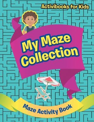 My Maze Collection - Maze Activity Book by For Kids, Activibooks