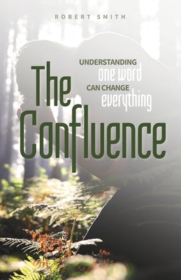 The Confluence: Understanding One Word Can Change Everything by Smith, Robert