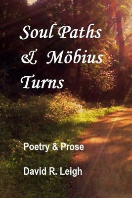 Soul Paths & Möbius Turns: Poetry & Prose by Leigh, David R.