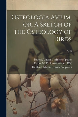 Osteologia Avium, or, A Sketch of the Osteology of Birds; v. 3 by Eyton, T. C. (Thomas Campbell) 1809-