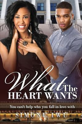 What The Heart Wants: A Bad Boy Forbidden African American Romance by Iwu, Simone