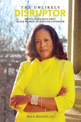 The Unlikely Disruptor: South Carolina's First Black Woman to Run for Governor by McLeod, Mia S.