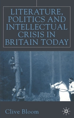 Literature, Politics and Intellectual Crisis in Britain Today by Bloom, C.