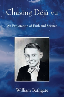 Chasing Déjà vu: An Exploration of Faith and Science by Bathgate, William