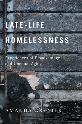 Late-Life Homelessness: Experiences of Disadvantage and Unequal Aging by Grenier, Amanda