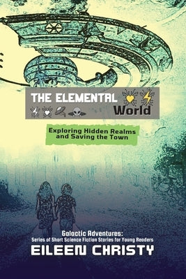 The Elemental World: Exploring Hidden Realms and Saving the Town by Christy, Eileen