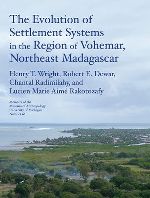 The Evolution of Settlement Systems in the Region of Vohémar, Northeast Madagascar: Volume 63 by Wright, Henry T.