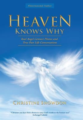 Heaven Knows Why: Real Angel Contact Photos and True Past Life Conversations by Snowdon, Christine