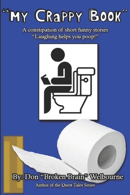 My Crappy Book: A collection of short and funny stories "Laughing helps you Poop!" by Welbourne, Don Broken Brain