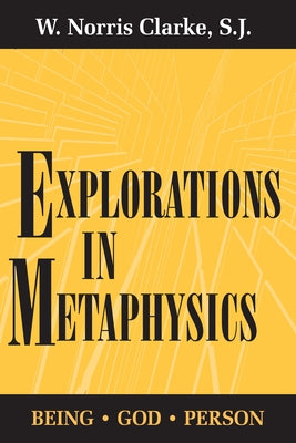 Explorations in Metaphysics: Being-God-Person by Clarke, W. Norris