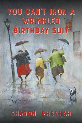 You Can't Iron a Wrinkled Birthday Suit by Phennah, Sharon
