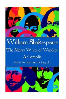 William Shakespeare - The Merry Wives of Windsor: "This is the short and the long of it" by Shakespeare, William
