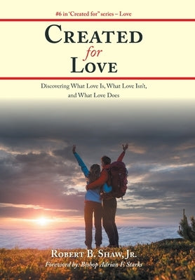 Created for Love: Discovering What Love Is, What Love Isn'T, and What Love Does by Shaw, Robert B., Jr.