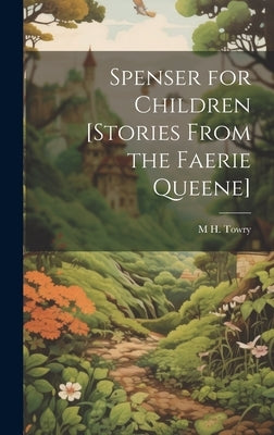 Spenser for Children [Stories From the Faerie Queene] by Towry, M. H.