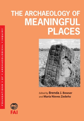 The Archaeology of Meaningful Places by Bowser, Brenda J.